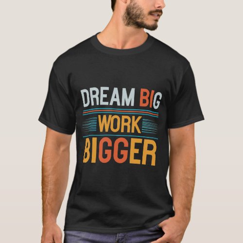 Dream Big Work Bigger T_Shirt