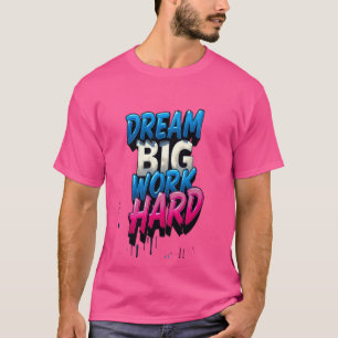 Dream Big, Work Hard: A Motivational Mantra T-Shirt