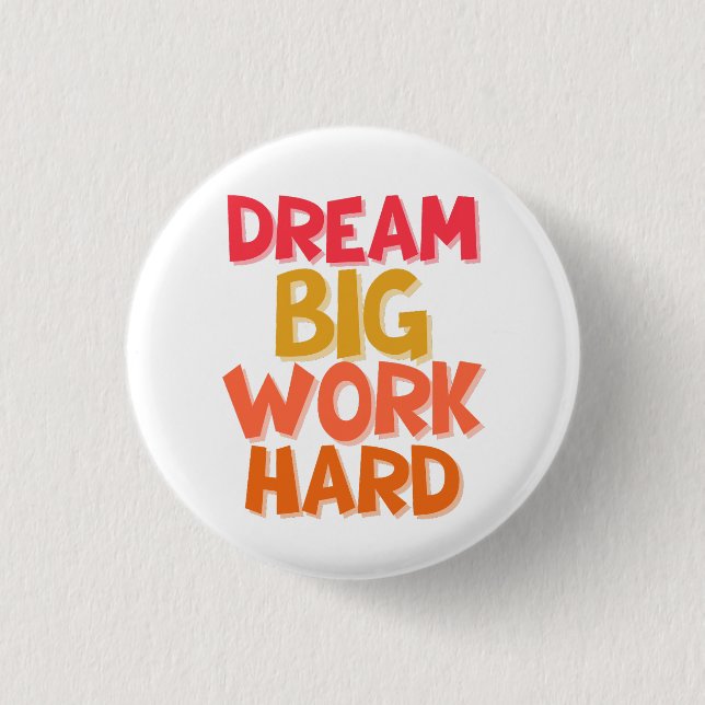 DREAM BIG WORK HARD BUTTON (Front)