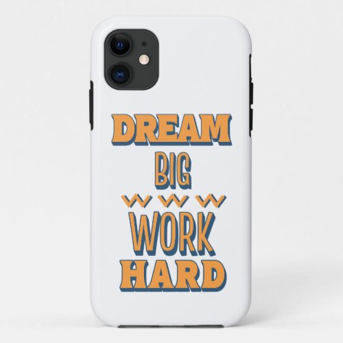 Dream Big Work Hard iPhone 11 Case