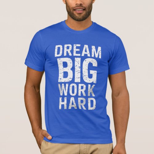 Dream Big Work Hard Cinematic Typography T_Shirt