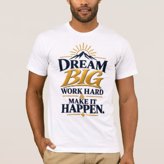 Dream Big Work Hard Make It Happen – Inspirational T-Shirt