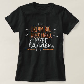 Dream big work hard Make it happen l quote black T-Shirt