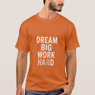 Dream Big, Work Hard – Motivational Quote T-shirt 