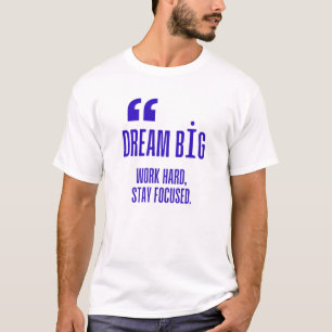 Dream Big, Work Hard, Stay Focused - Motivational T-Shirt