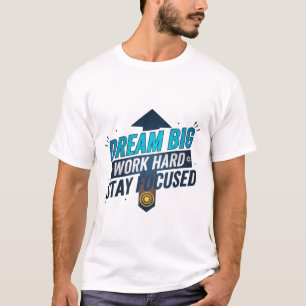 Dream Big Work Hard Stay Focused T-Shirt