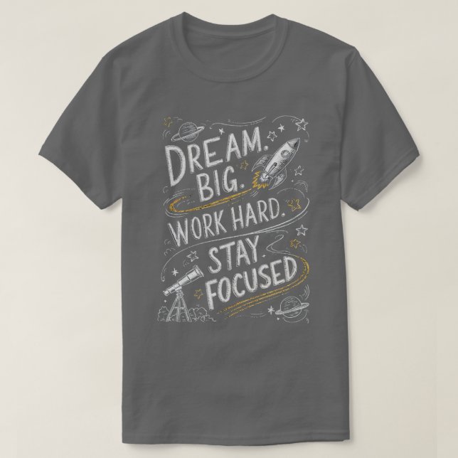 Dream big Work hard Stay focused T-Shirt (Design Front)