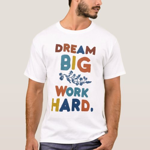 Dream big work hard t_shirt