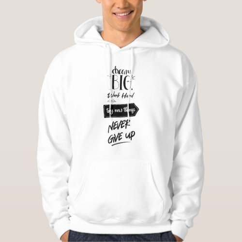 Dream big work hard try new things never give up hoodie