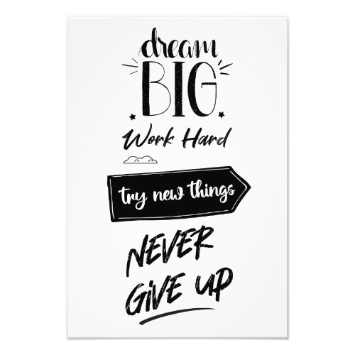 Dream big work hard try new things never give up photo print