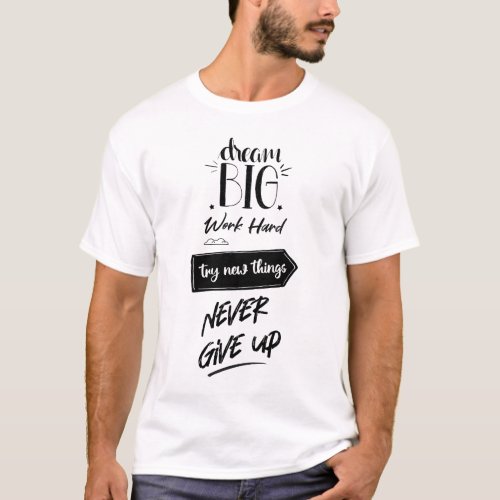 Dream big work hard try new things never give up T_Shirt