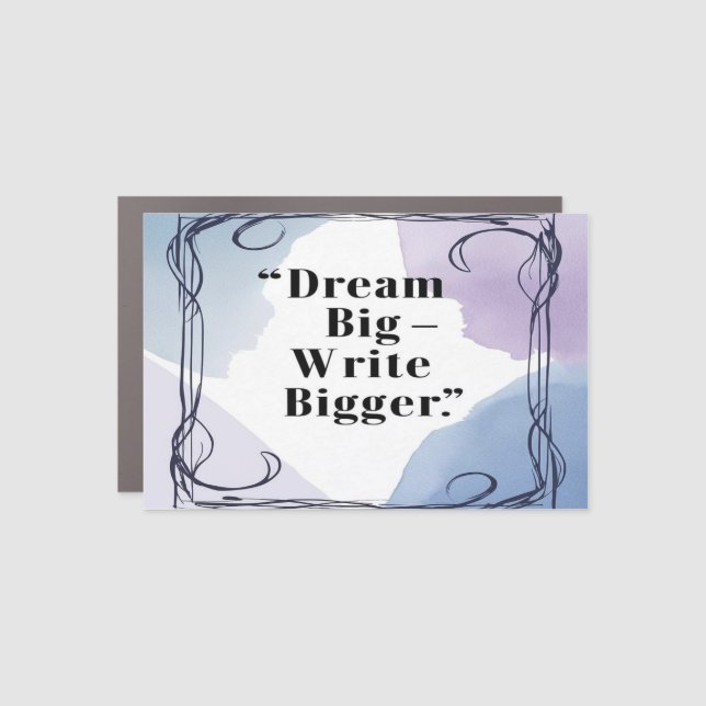 Dream Big Write Bigger Car Magnet (Front)
