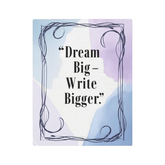 Dream Big Write Bigger Metal Print (Front)