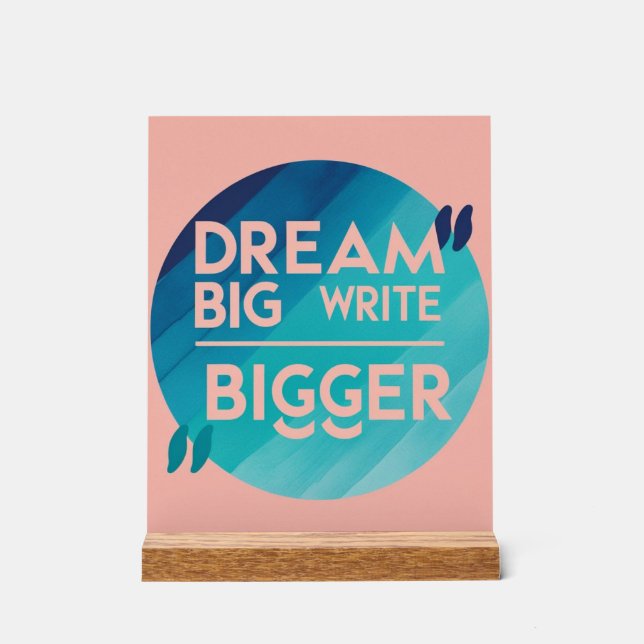 Dream Big Write Bigger option 2 Acrylic Sign (Front)