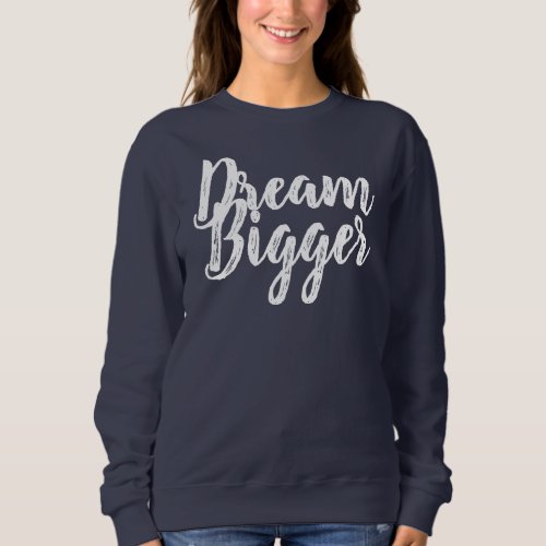 Dream Bigger Navy Sweatshirt