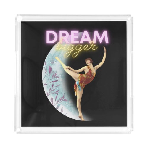 Dream Bigger Vintage Ballet Dancer  Acrylic Tray