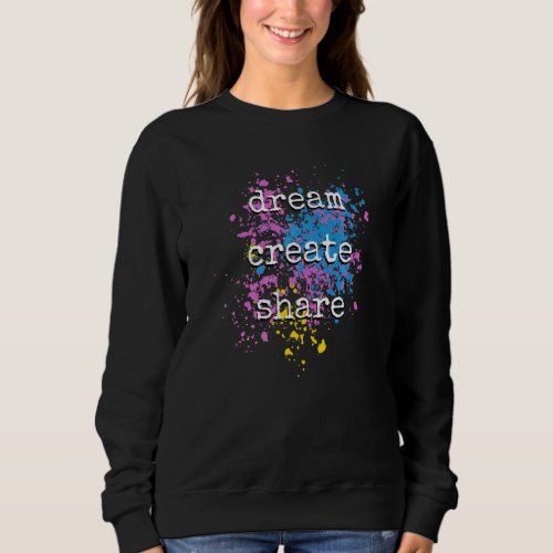 Dream Create Share Inspirational Sweatshirt