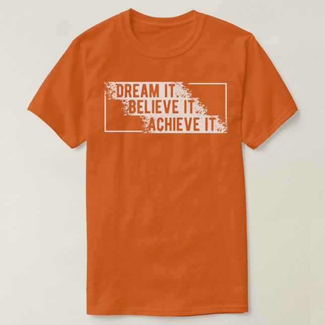 Dream it Believe it Achieve it 1 T-Shirt (Design Front)