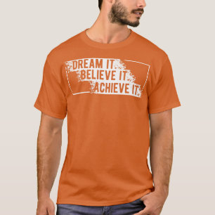 Dream it Believe it Achieve it 1 T-Shirt