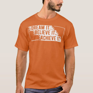 Dream it Believe it Achieve it 1 T-Shirt