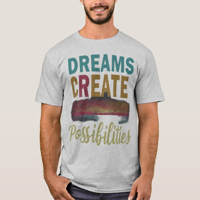 Dream It. Believe It. Achieve It: Dreams Create Po T-Shirt (Front)