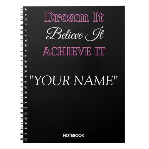 Dream It Believe It Achieve It YOUR NAME Notebook