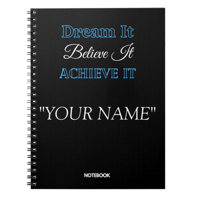 Dream It Believe It Achieve It "YOUR NAME" Notebook (Front)