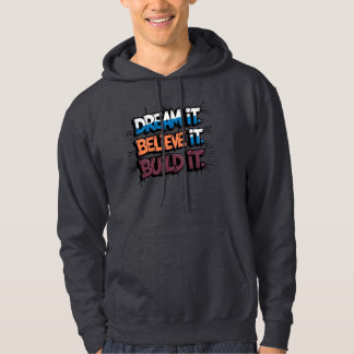 Dream It Believe It Build It Hoodie