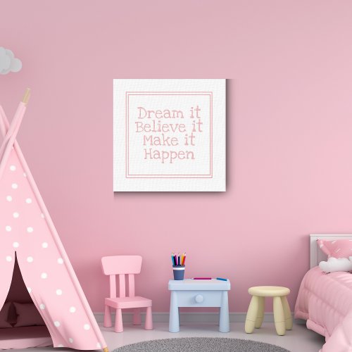 Dream it Believe It Make it Happen Pink  Canvas Print