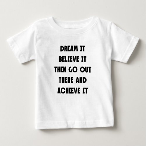 Dream It Believe It Then Go Out There  Achieve It Baby T_Shirt