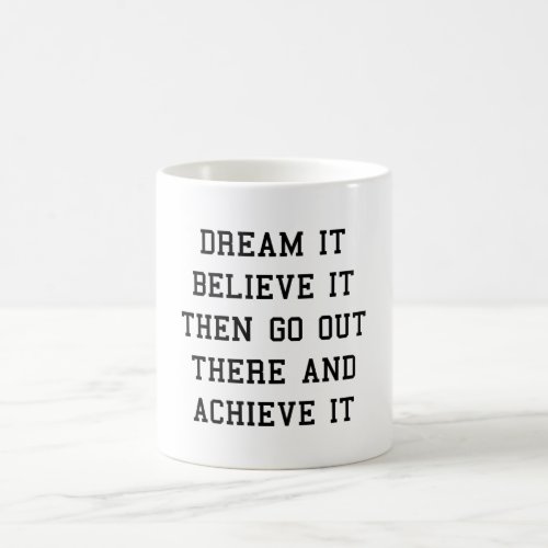 Dream It Believe It Then Go Out There  Achieve It Magic Mug