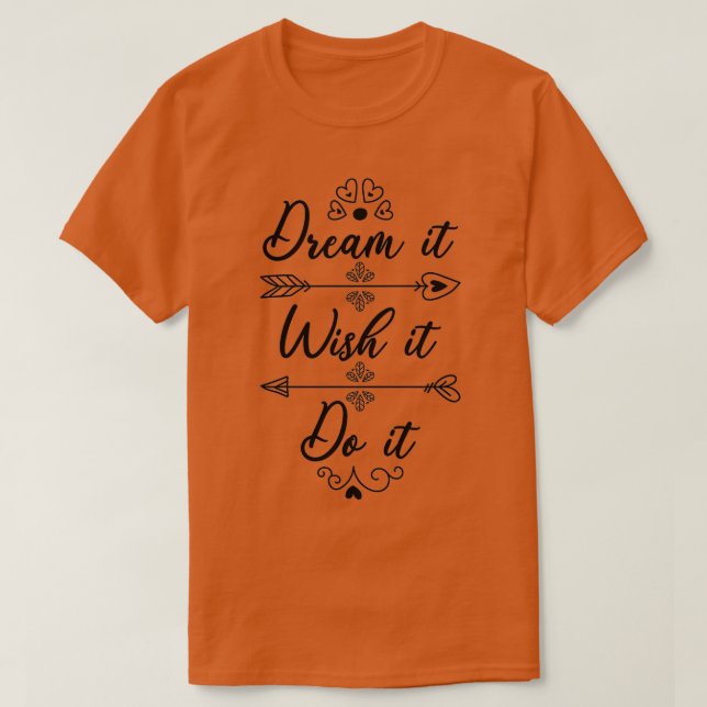 Dream It Wish It Do It T-Shirt (Design Front)