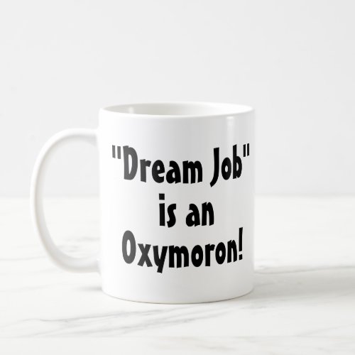 Dream Job is an Oxymoron Funny Mug