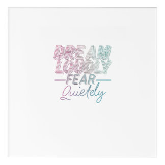 Dream Loudly Acrylic Print