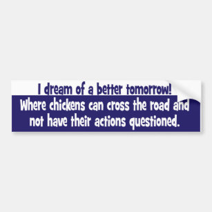 Dream of a World where Chickens can Cross the Road Bumper Sticker