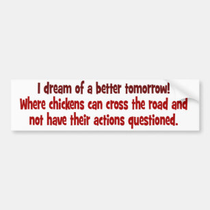Dream of a World where Chickens can Cross the Road Bumper Sticker
