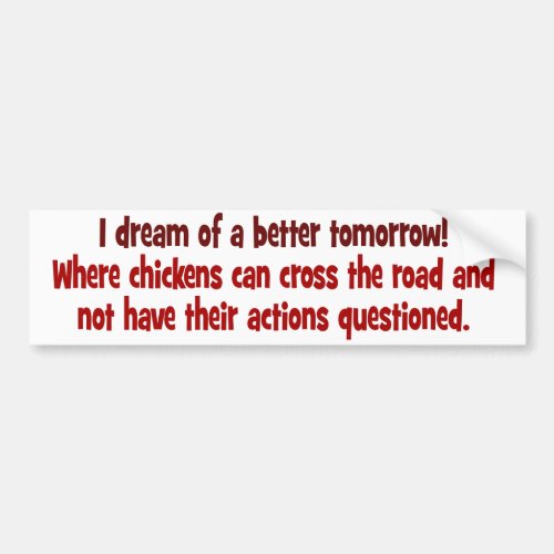 Dream of a World where Chickens can Cross the Road Bumper Sticker