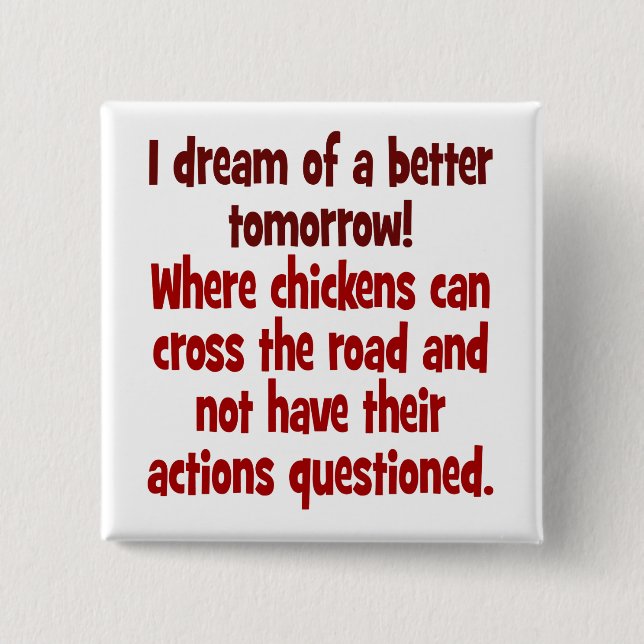 Dream of a World where Chickens can Cross the Road Button (Front)
