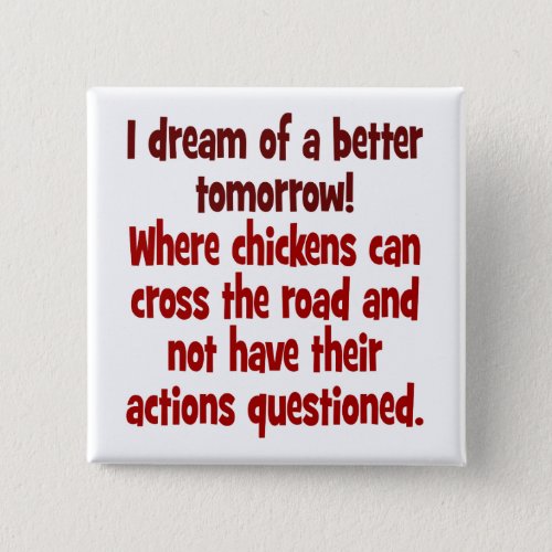 Dream of a World where Chickens can Cross the Road Button