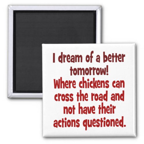 Dream of a World where Chickens can Cross the Road Magnet
