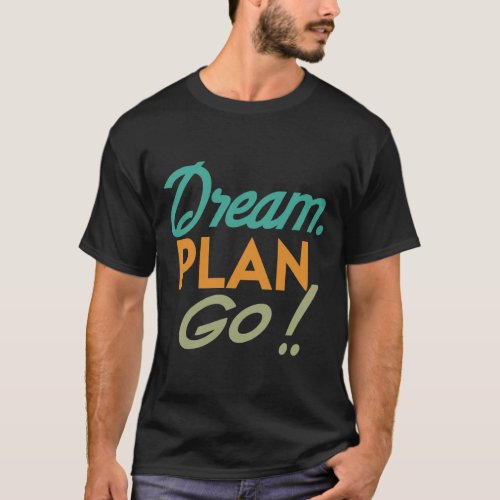 Dream Plan Go _ A captivating t_shirt design
