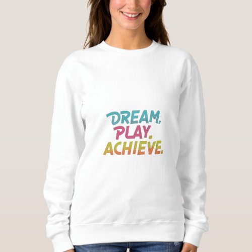 Dream Play Achieve Sweatshirt