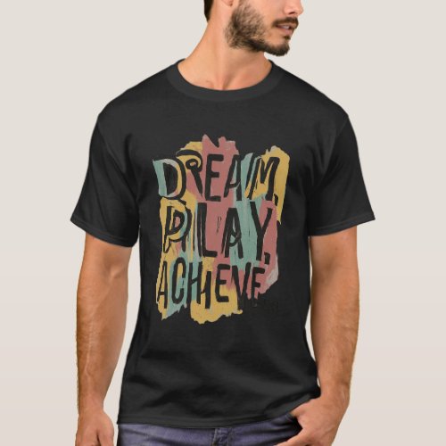 Dream Play Achieve T_Shirt