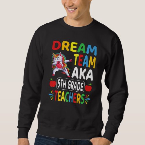 Dream Team Aka 5th Grade Teachers Dabbing Unicorn  Sweatshirt
