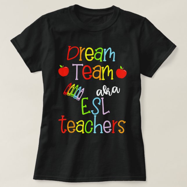 Dream Team AKA ESL Teachers Cute Crayon Educators  T-Shirt (Design Front)