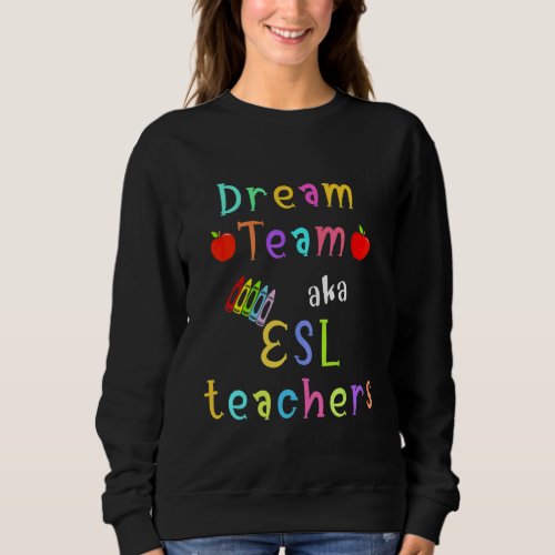Dream Team Aka Esl Teachers Sweatshirt