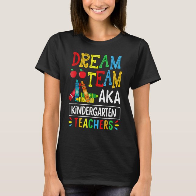 Dream Team Aka Kindergarten Teacher Funny Back To  T-Shirt (Front)