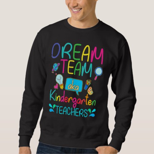 Dream Team Aka Kindergarten Teachers Appreciation  Sweatshirt
