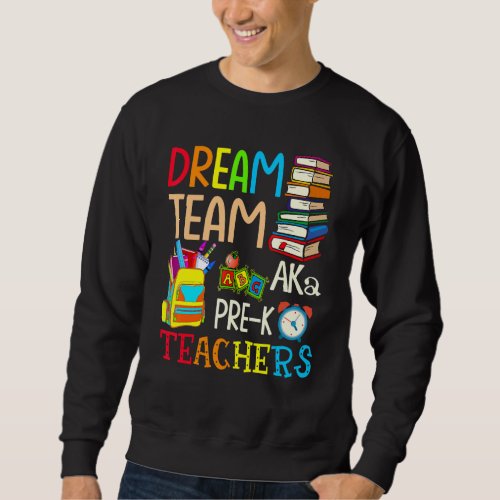 Dream Team Aka Pre K Teachers   Back To School Sweatshirt