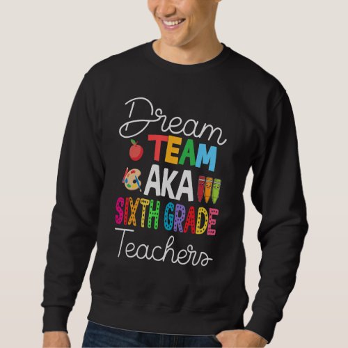 Dream Team Aka Sixth Grade  Back To School Teacher Sweatshirt